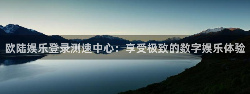 星耀国际f凯捷平台在线注册：欧陆娱乐登录测速中心：享受极致的数字娱乐体验