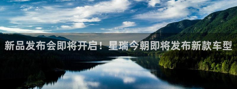 星耀国际主管：新品发布会即将开启！星瑞今朝即将发布新款车型