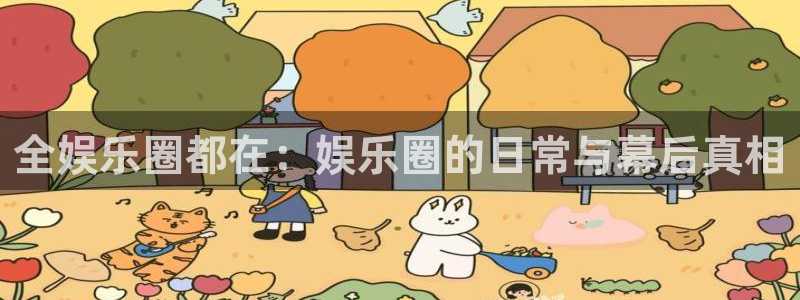 星耀国际2体育：全娱乐圈都在：娱乐圈的日常与幕后真相