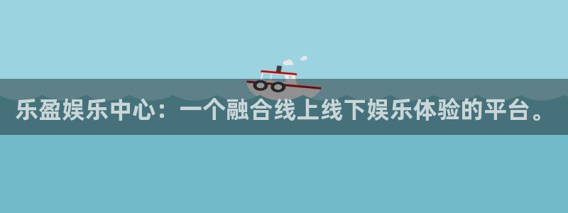 星耀国际平台下载入口：乐盈娱乐中心：一个融合线上线下娱乐体验的平台。