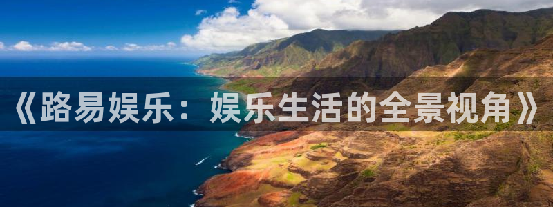 星耀国际环保：《路易娱乐：娱乐生活的全景视角》